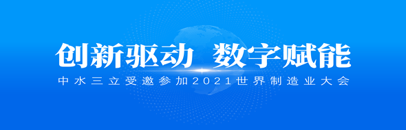 ?創(chuàng)新驅(qū)動，數(shù)字賦能|中水三立數(shù)據(jù)技術(shù)股份有限公司受邀參加2021世界制造業(yè)大會