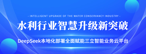 ?水利行業智慧升級新突破：DeepSeek本地化部署全面賦能三立智能業務云平臺